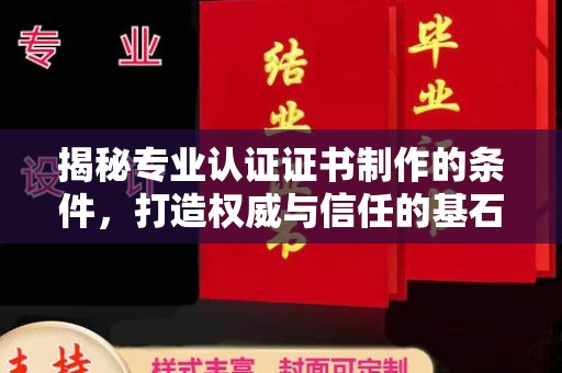 慈利揭秘专业认证证书制作的条件，打造权威与信任的基石