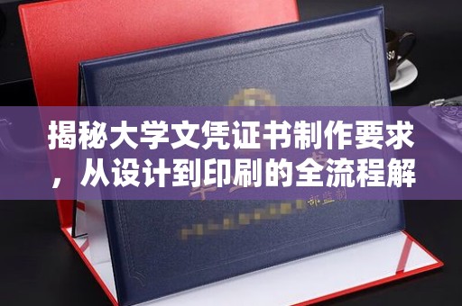 慈利揭秘大学文凭证书制作要求，从设计到印刷的全流程解析