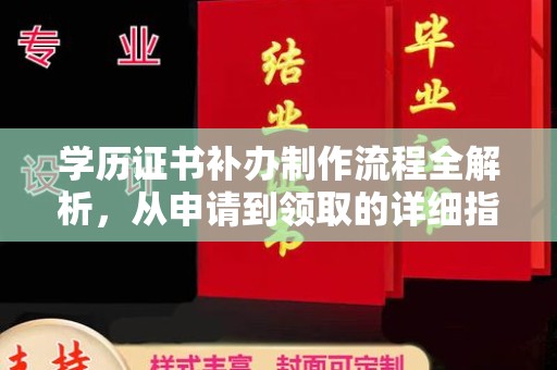 慈利学历证书补办制作流程全解析，从申请到领取的详细指南