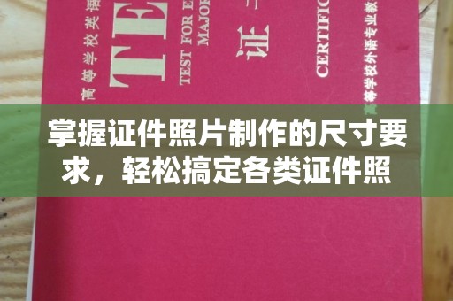 慈利掌握证件照片制作的尺寸要求，轻松搞定各类证件照